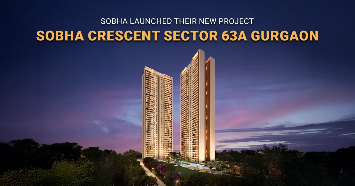 Sobha Launched their New Project Sobha Crescent Sector 63A Gurgaon